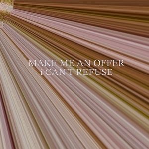 Make me an Offer I cant refuse